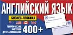 Английский язык. 410 тематических карточек для запоминания бизнес-лексики. Более 400 слов и словосочетаний: 10 тематических блоков