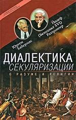 Диалектика секуляризации. О разуме и религии: Пер. с нем