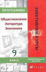 Программы элективных курсов. Обществознание. Литература. Экономика, 9 класс. Предпрофильное обучение
