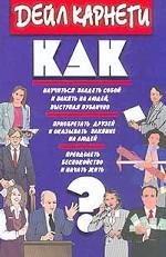 Как научиться владеть собой и влиять на людей, выступая публично. Как приобретать друзей и показывать влияние на людей. Как преодолеть беспокойство и начать жить