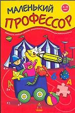 Маленький профессор. 4-6 лет. Лабиринты, веселые картинки, занимательные упражнения для любознательных