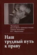 Наш трудный путь к праву. Материалы философско-правовых чтений памяти академика В. С. Нерсесянца