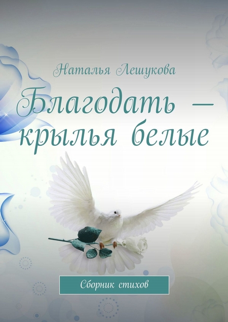 Благодать – крылья белые. Сборник стихов