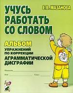 Учусь работать со словом. Альбом упражнений по коррекции аграмматической дисграфии