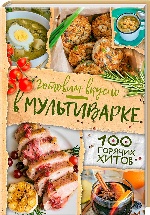 Готовим вкусно в мультиварке. 100 горячих хитов