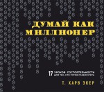 Думай как миллионер. 17 уроков состоятельности для тех, кто готов разбогатеть