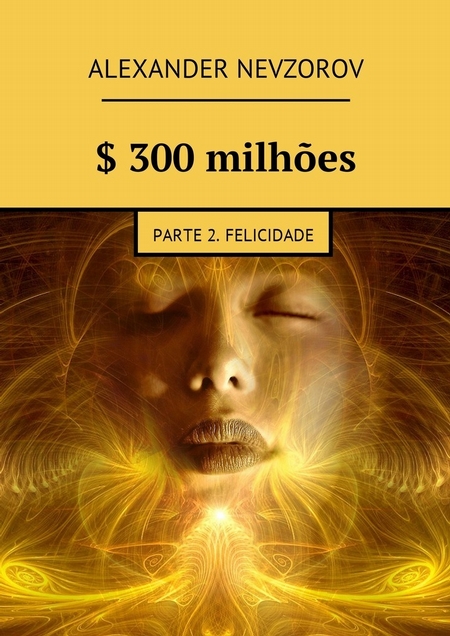 $ 300 milhes. Parte 2. Felicidade