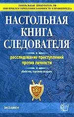 Настольная книга следователя.Расследование преступлений против личности