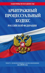 Арбитражный процессуальный кодекс Российской Федерации: текст с изменениями и дополнениями на 2018 г