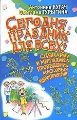 Сегодня праздник для всех! Сценарии и методика проведения массовых мероприятий