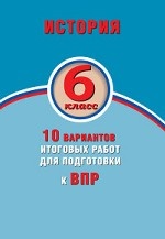 История. 6 класс. 10 вариантов итоговых работ для подготовки к ВПР