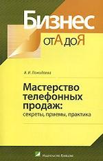 Мастерство телефонных продаж. Секреты, приемы, практика