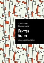 Рентген бытия. Стихи / Проза / Песни