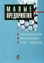Малые предприятия: организация, экономика, учет, налоги