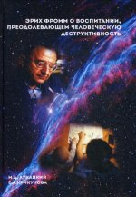 Эрих Фромм о воспитании, преодолевающем человеческую деструктивность: Монография