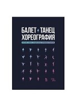 Балет. Танец. Хореография. Краткий словарь танцевальных терминов и понятий. 3-е изд., стер