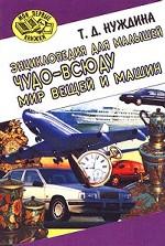 Энциклопедия для малышей. Чудо - всюду. Мир вещей и машин