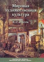 Мировая художественная культура. 6-7 классы: Учебник для общеобразовательных учреждений: 2-е издание, исправленное