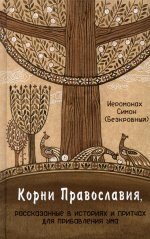 Корни Православия, рассказанные в историях и притчах для прибавления ума: духовно-просветительское изд (Синтагма) (Иером. Симон (Безкровный))
