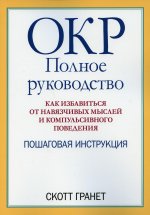 ОКР: полное руководство. Как избавиться от навязчивых мыслей и компульсивного поведения. Пошаговая инструкция