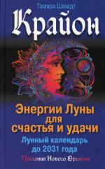 Тамара Шмидт: Крайон. Энергии Луны для счастья и удачи. Лунный календарь до 2031 года