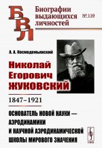 Николай Егорович Жуковский: 1847--1921. Основатель новой науки — аэродинамики и научной аэродинамической школы мирового значения. № 110 . Изд. стереотип