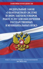 Федеральный закон "О контрактной системе в сфере закупок товаров, работ, услуг для обеспечения государственных и муниципальных нужд": текст с изм. и доп. на 2022 год / ФЗ от 05.04.13 №44-ФЗ