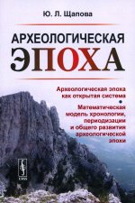 Археологическая эпоха: Археологическая эпоха как открытая система. Математическая модель хронологии, периодизации и общего развития археологической эпохи. Изд. стереотип