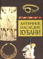Античное наследие Кубани. В 3 т. Т. 3: монография