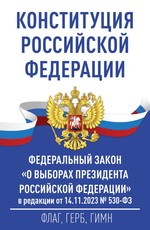 Конституция Российской Федерации и Федеральный закон "О выборах Президента Российской Федерации" в редакции от 14.11.2023 № 530-ФЗ