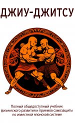 ДЖИУ-ДЖИТСУ. Полный общедоступный учебник физического развития и приемов самозащиты по известной японской системе джиу-джитсу
