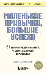 Маленькие привычки, большие успехи: 51 вдохновляющая практика, чтобы стать лучшей версией себя