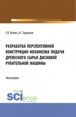 Разработка перспективной конструкции механизма подачи древесного сырья дисковой рубительной машины. (Аспирантура, Магистратура). Монография