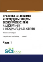 Правовые механизмы и процедуры защиты экологических прав. Национальный и международный аспекты. Часть 1. (Адъюнктура, Аспирантура, Бакалавриат, Магистратура). Монография