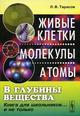 В глубины вещества. Живые клетки, молекулы, атомы: книга для школьников... и не только
