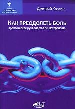 Как преодолеть боль. Практическое руководство психотерапевта