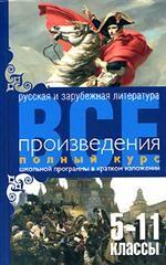 Все произведения: полный курс школьной программы в кратком изложении. Русская и зарубежная литература. 5-11 классы