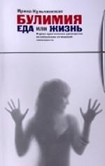 Булимия: еда или жизнь. Первое практическое руководство по избавлению от пищевой зависимости
