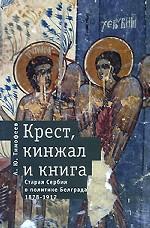 Крест, кинжал и книга. Старая Сербия в политике Белграда. 1878-1912