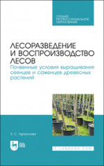 Лесоразведение и воспроизводство лесов. Почвенные условия выращивания сеянцев и саженцев древесных растений. Учебное пособие для СПО, 3-е изд., испр