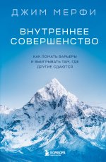 Внутреннее совершенство. Как ломать барьеры и выигрывать там, где другие сдаются (новое оформление)