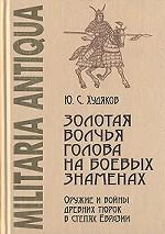 Золотая волчья голова на боевых знаменах. Оружие и войны древних тюрок в степях Евразии