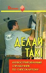 Делай так! Иллюстрированный справочник по гипсокартону