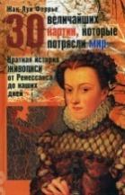30 величайших картин, которые потрясли мир: Краткая история живописи от Ренессанса до наших дней