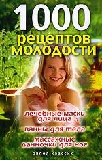 1000 рецептов молодости. Лечебные маски для лица, ванны для тела, массажные ванночки для ног