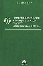 Нейропсихологическая коррекция в детском возрасте. Метод замещающего онтогенеза