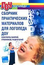 Сборник практических материалов для логопеда ДОУ. Конспекты занятий, утренников, развлечений