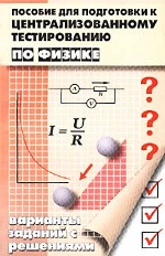 Пособие для подготовки к централизованному тестированию по физике. Варианты заданий с решениями