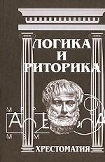 Логика и риторика: Хрестоматия: учебное пособие для студентов гум. специальностей