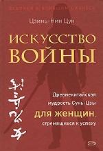 Искусство войны. Древнекитайская мудрость Сунь-Цзы  для женщин, стремящихся к успеху
